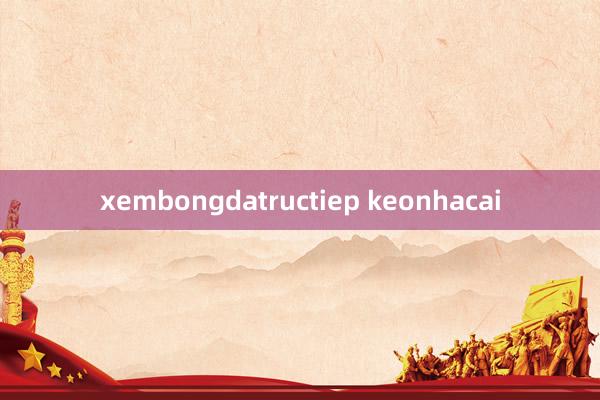 xembongdatructiep keonhacai