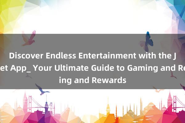 Discover Endless Entertainment with the Jili365bet App_ Your Ultimate Guide to Gaming and Rewards