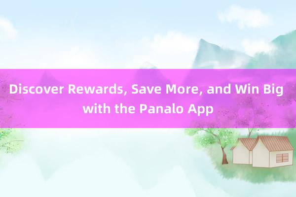 Discover Rewards， Save More， and Win Big with the Panalo App