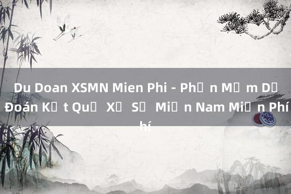 Du Doan XSMN Mien Phi - Phần Mềm Dự Đoán Kết Quả Xổ Số Miền Nam Miễn Phí