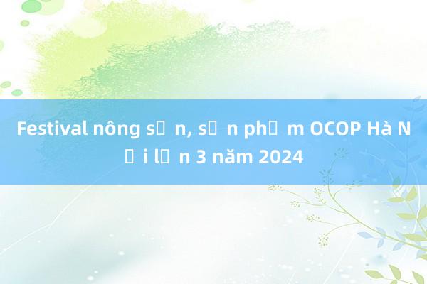 Festival nông sản, sản phẩm OCOP Hà Nội lần 3 năm 2024