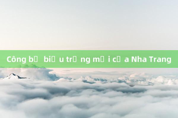 Công bố biểu trưng mới của Nha Trang