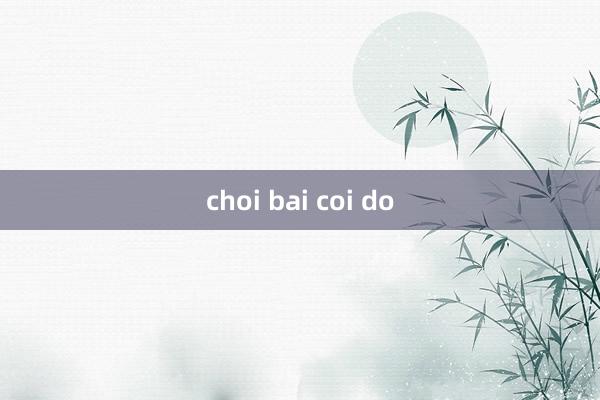 choi bai coi do