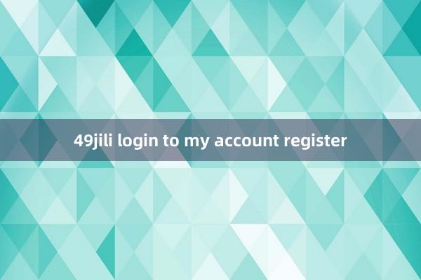 49jili login to my account register